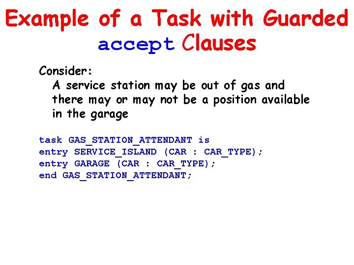 Example of a Task with Guarded accept Clauses Consider: A service station may be Example of a Task with Guarded accept Clauses Consider: A service station may be