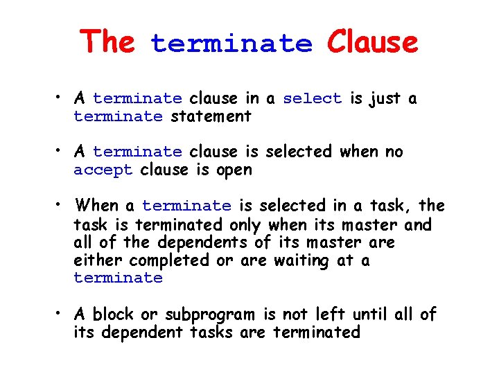 The terminate Clause • A terminate clause in a select is just a terminate The terminate Clause • A terminate clause in a select is just a terminate