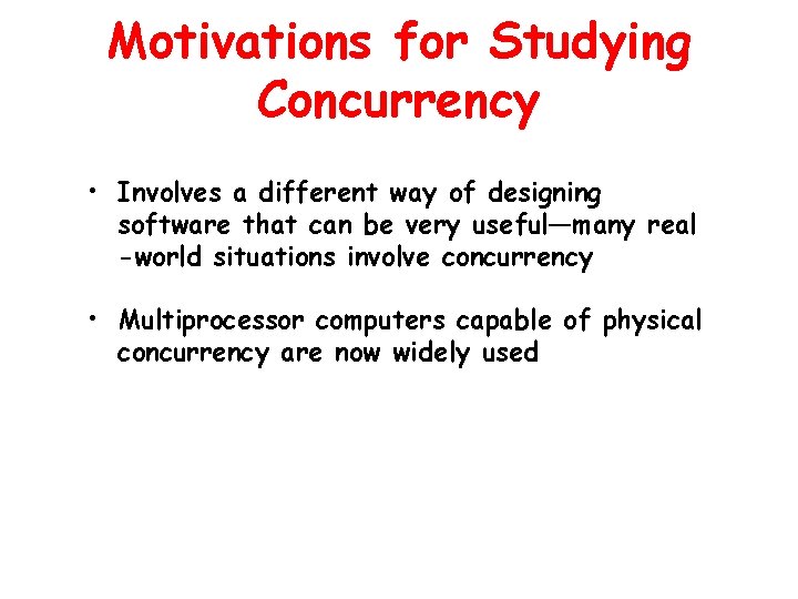 Motivations for Studying Concurrency • Involves a different way of designing software that can Motivations for Studying Concurrency • Involves a different way of designing software that can