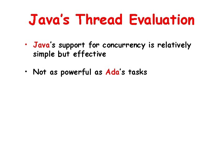 Java’s Thread Evaluation • Java’s support for concurrency is relatively simple but effective • Java’s Thread Evaluation • Java’s support for concurrency is relatively simple but effective •