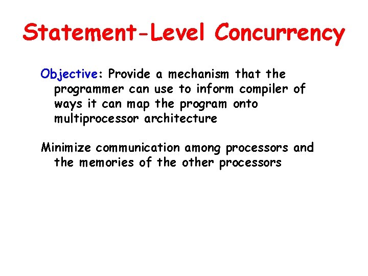 Statement-Level Concurrency Objective: Provide a mechanism that the programmer can use to inform compiler Statement-Level Concurrency Objective: Provide a mechanism that the programmer can use to inform compiler