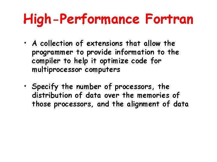 High-Performance Fortran • A collection of extensions that allow the programmer to provide information High-Performance Fortran • A collection of extensions that allow the programmer to provide information