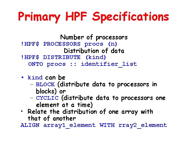 Primary HPF Specifications Number of processors !HPF$ PROCESSORS procs (n) Distribution of data !HPF$ Primary HPF Specifications Number of processors !HPF$ PROCESSORS procs (n) Distribution of data !HPF$