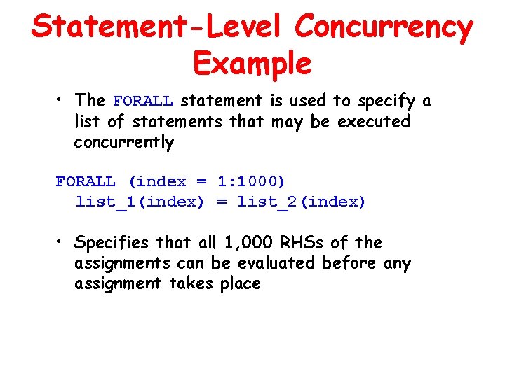Statement-Level Concurrency Example • The FORALL statement is used to specify a list of Statement-Level Concurrency Example • The FORALL statement is used to specify a list of
