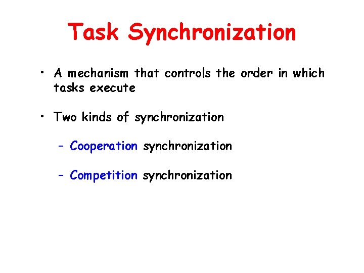 Task Synchronization • A mechanism that controls the order in which tasks execute • Task Synchronization • A mechanism that controls the order in which tasks execute •