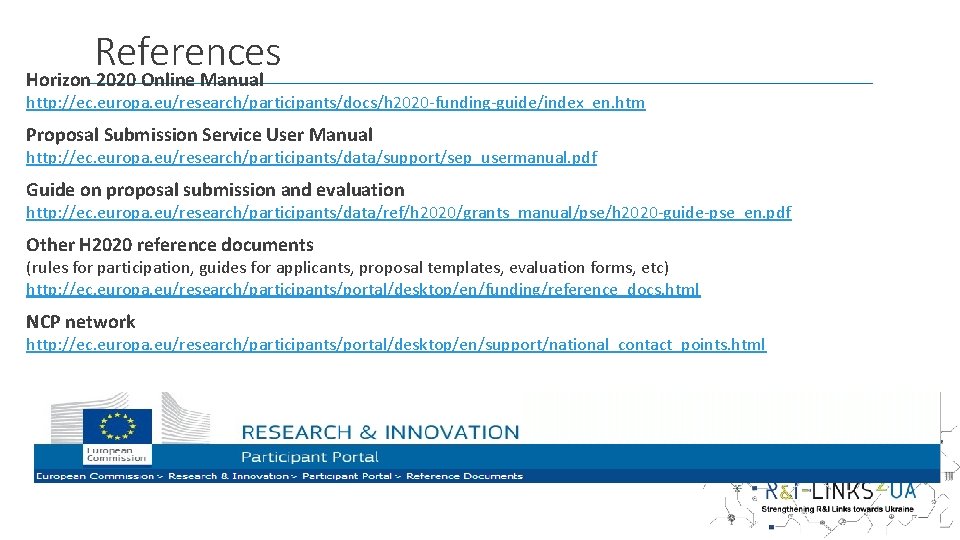 References Horizon 2020 Online Manual http: //ec. europa. eu/research/participants/docs/h 2020 -funding-guide/index_en. htm Proposal Submission