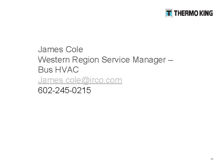 James Cole Western Region Service Manager – Bus HVAC James. cole@irco. com 602 -245