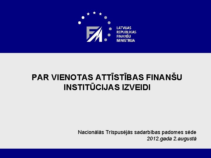 PAR VIENOTAS ATTĪSTĪBAS FINANŠU INSTITŪCIJAS IZVEIDI Nacionālās Trīspusējās sadarbības padomes sēde 2012. gada 2.