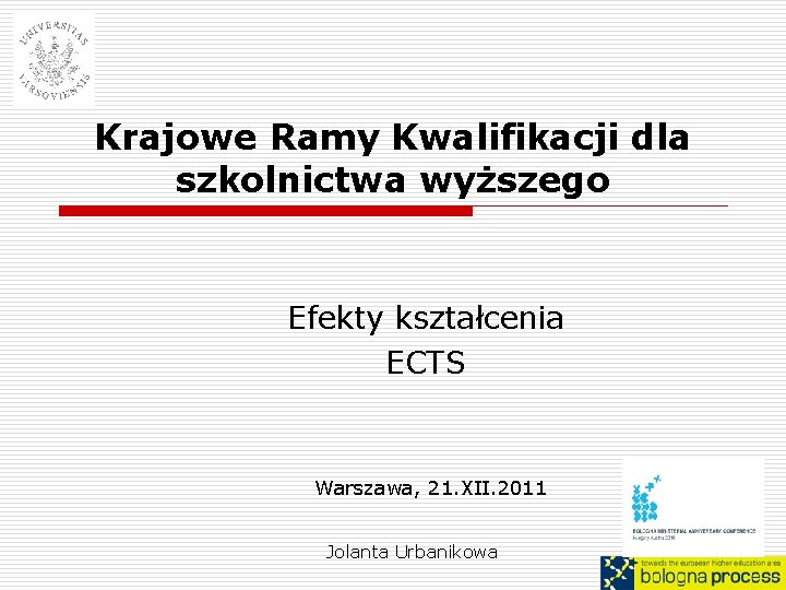 Krajowe Ramy Kwalifikacji dla szkolnictwa wyższego Efekty kształcenia ECTS Warszawa, 21. XII. 2011 Jolanta