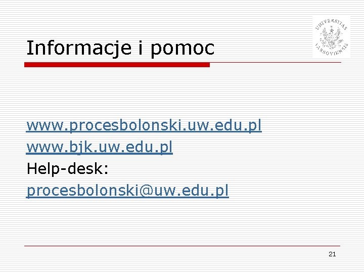 Informacje i pomoc www. procesbolonski. uw. edu. pl www. bjk. uw. edu. pl Help-desk:
