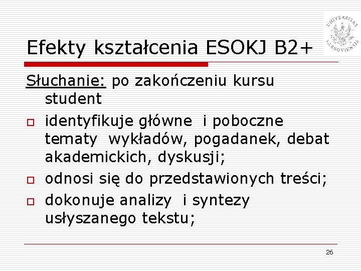 Efekty kształcenia ESOKJ B 2+ Słuchanie: po zakończeniu kursu student o identyfikuje główne i