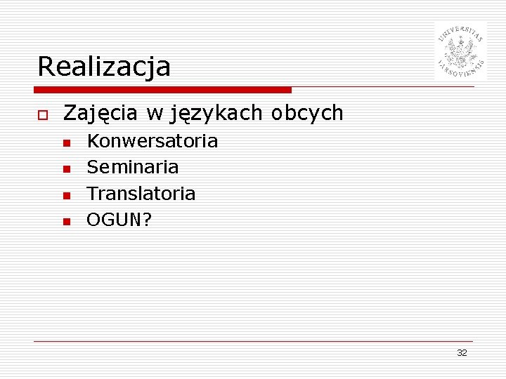 Realizacja o Zajęcia w językach obcych n n Konwersatoria Seminaria Translatoria OGUN? 32 