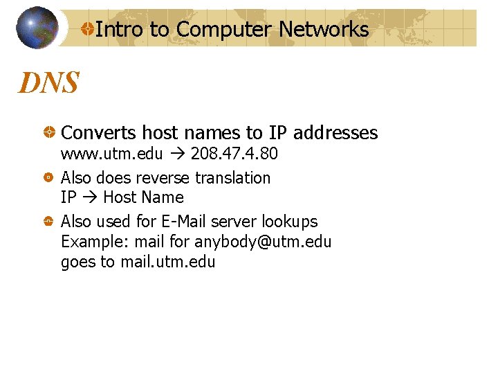 Intro to Computer Networks DNS Converts host names to IP addresses www. utm. edu Intro to Computer Networks DNS Converts host names to IP addresses www. utm. edu