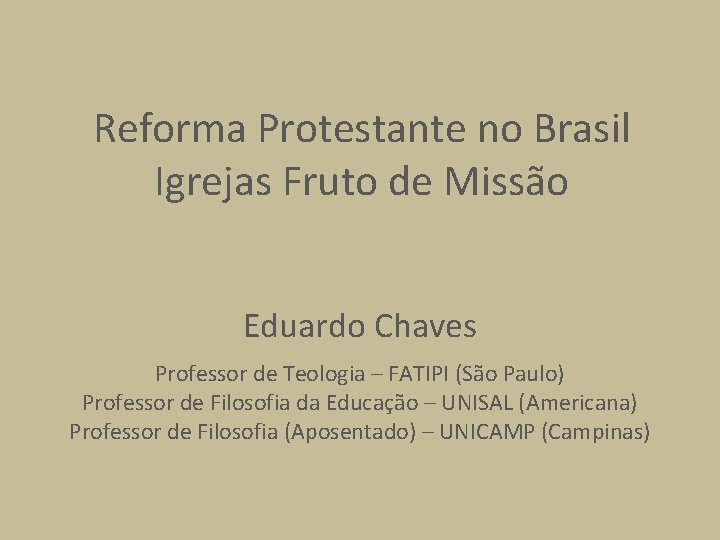 Reforma Protestante no Brasil Igrejas Fruto de Missão Eduardo Chaves Professor de Teologia –