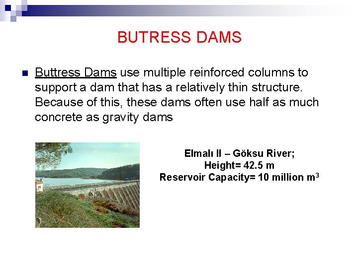 BUTRESS DAMS n Buttress Dams use multiple reinforced columns to support a dam that