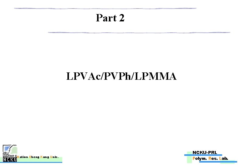 Part 2 LPVAc/PVPh/LPMMA Nation Cheng Kung Univ. NCKU-PRL Polym. Res. Lab. 