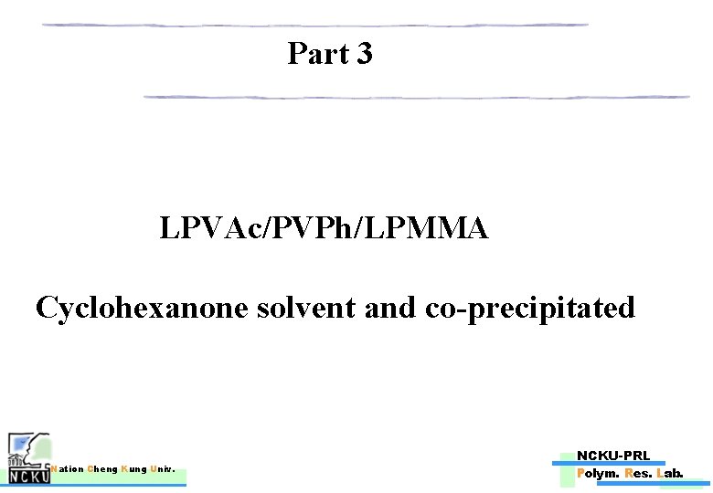 Part 3 LPVAc/PVPh/LPMMA Cyclohexanone solvent and co-precipitated Nation Cheng Kung Univ. NCKU-PRL Polym. Res.