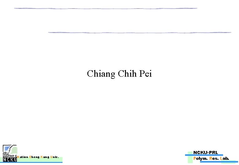 Chiang Chih Pei Nation Cheng Kung Univ. NCKU-PRL Polym. Res. Lab. 