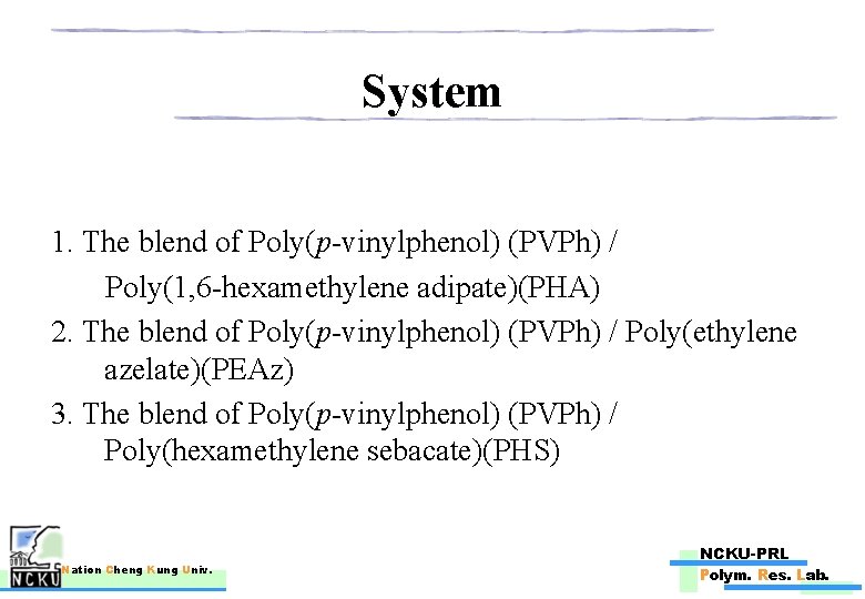 System 1. The blend of Poly(p-vinylphenol) (PVPh) / Poly(1, 6 -hexamethylene adipate)(PHA) 2. The