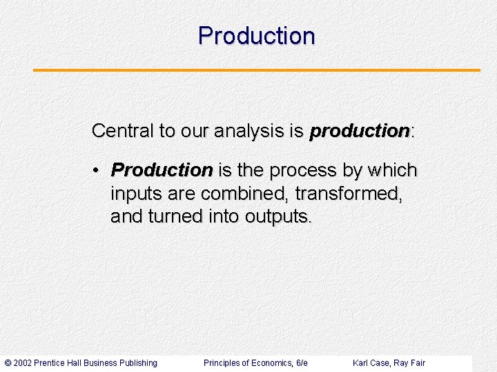 Production Central to our analysis is production: • Production is the process by which