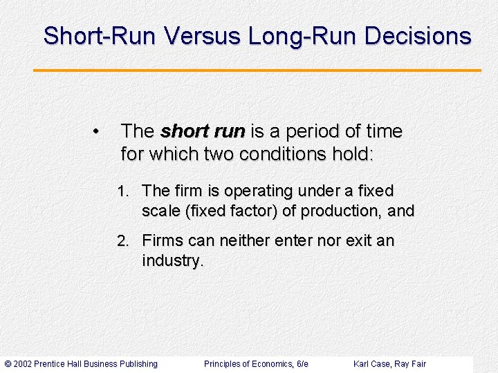 Short-Run Versus Long-Run Decisions • The short run is a period of time for