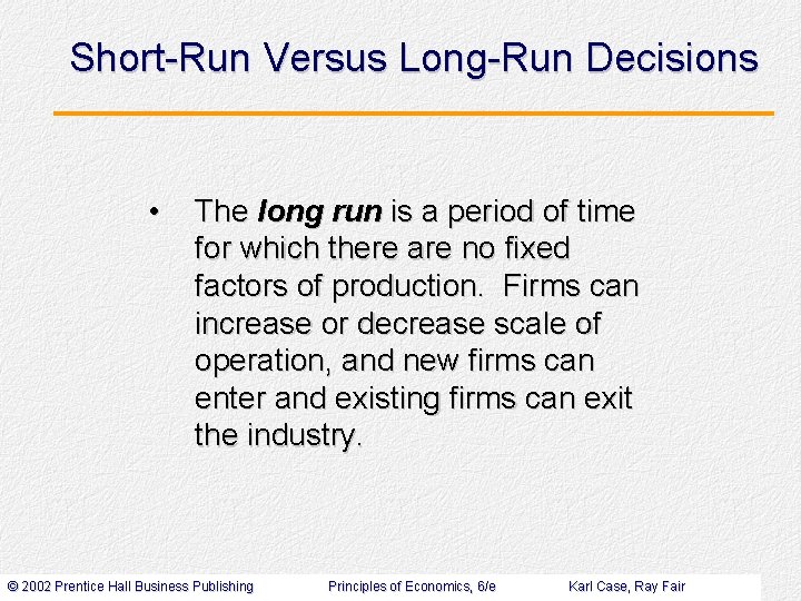 Short-Run Versus Long-Run Decisions • The long run is a period of time for
