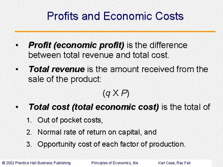 Profits and Economic Costs • Profit (economic profit) is the difference between total revenue