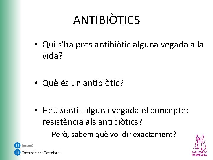 ANTIBIÒTICS • Qui s’ha pres antibiòtic alguna vegada a la vida? • Què és