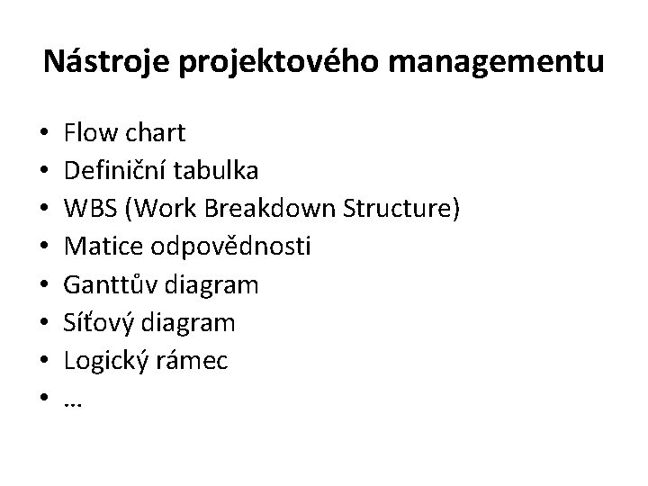 Nástroje projektového managementu • • Flow chart Definiční tabulka WBS (Work Breakdown Structure) Matice