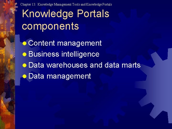 Chapter 13: Knowledge Management Tools and Knowledge Portals components ® Content management ® Business