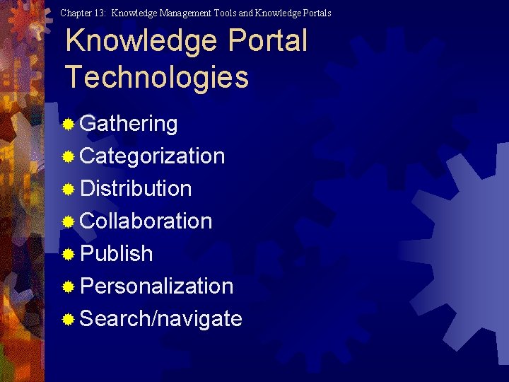 Chapter 13: Knowledge Management Tools and Knowledge Portals Knowledge Portal Technologies ® Gathering ®