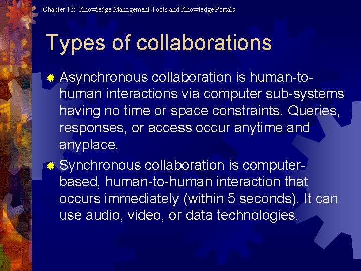 Chapter 13: Knowledge Management Tools and Knowledge Portals Types of collaborations ® Asynchronous collaboration