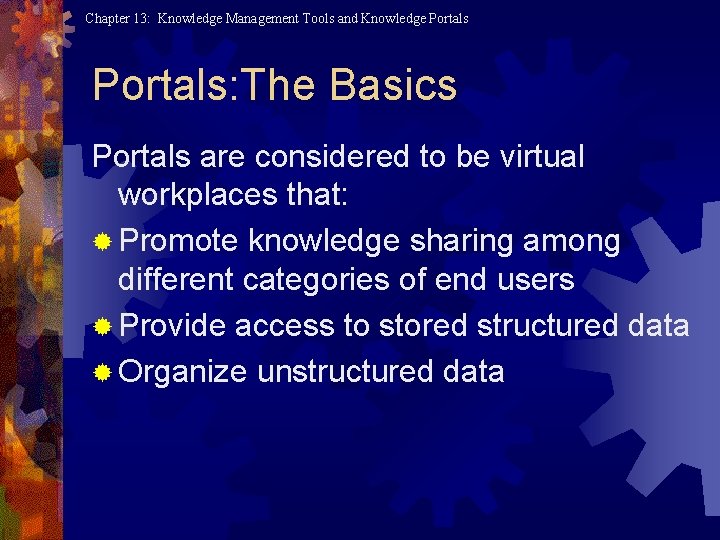 Chapter 13: Knowledge Management Tools and Knowledge Portals: The Basics Portals are considered to