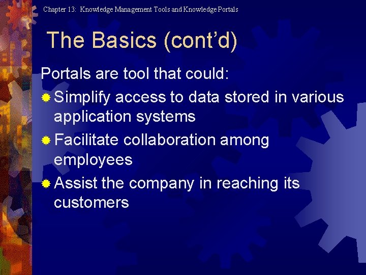 Chapter 13: Knowledge Management Tools and Knowledge Portals The Basics (cont’d) Portals are tool