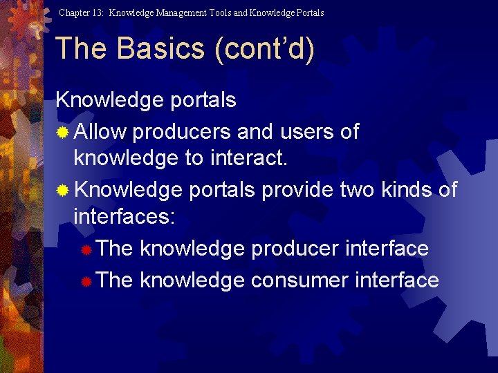 Chapter 13: Knowledge Management Tools and Knowledge Portals The Basics (cont’d) Knowledge portals ®