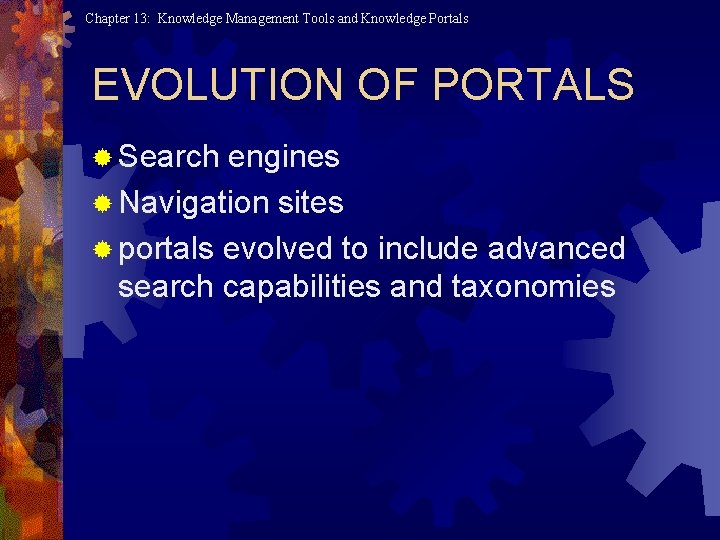 Chapter 13: Knowledge Management Tools and Knowledge Portals EVOLUTION OF PORTALS ® Search engines