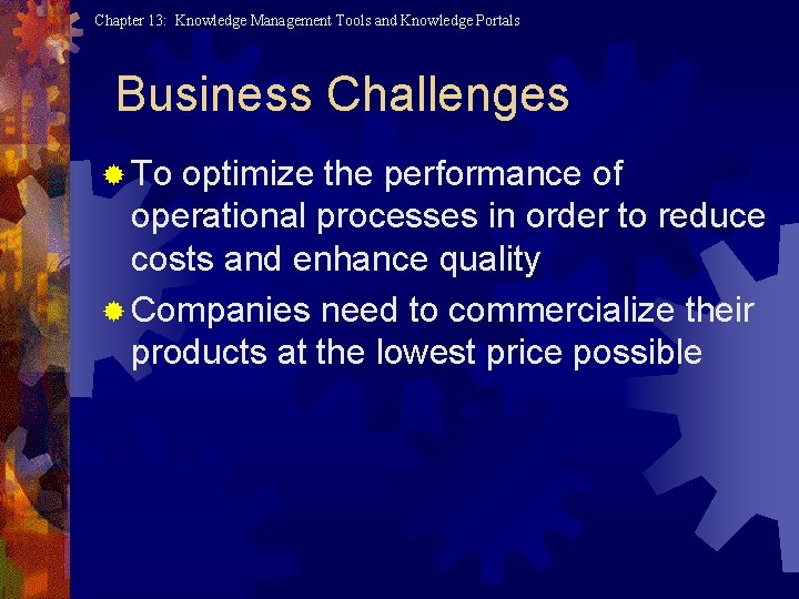 Chapter 13: Knowledge Management Tools and Knowledge Portals Business Challenges ® To optimize the