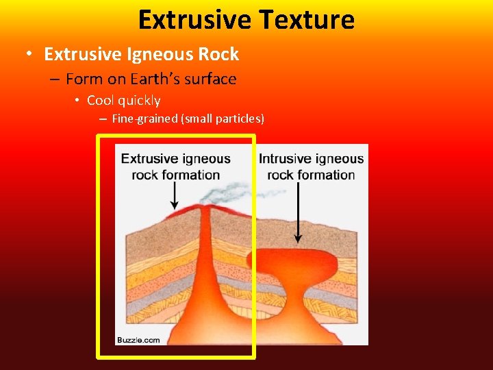 Extrusive Texture • Extrusive Igneous Rock – Form on Earth’s surface • Cool quickly