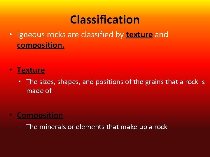 Classification • Igneous rocks are classified by texture and composition. • Texture • The