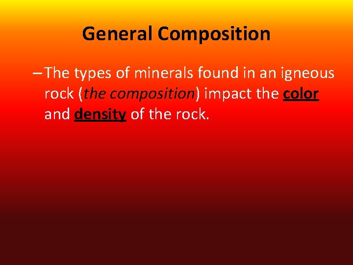 General Composition – The types of minerals found in an igneous rock (the composition)