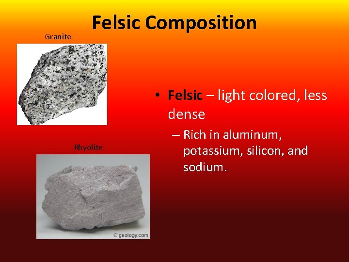 Granite Felsic Composition • Felsic – light colored, less dense Rhyolite – Rich in