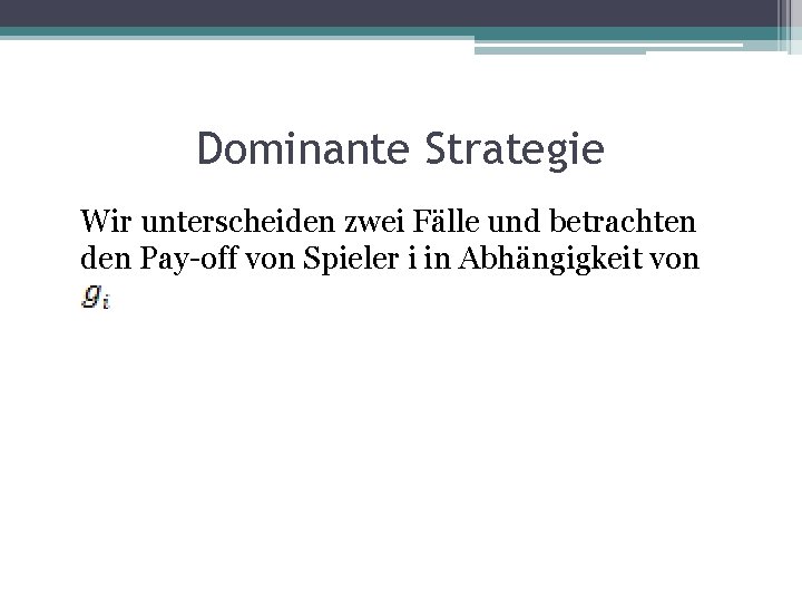 Dominante Strategie Wir unterscheiden zwei Fälle und betrachten den Pay-off von Spieler i in