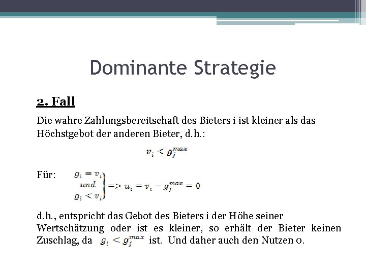 Dominante Strategie 2. Fall Die wahre Zahlungsbereitschaft des Bieters i ist kleiner als das