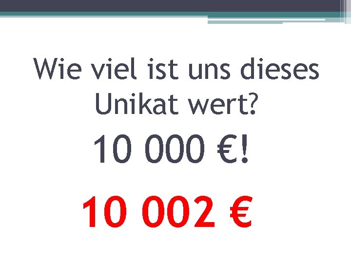 Wie viel ist uns dieses Unikat wert? 10 000 €! 10 002 € 