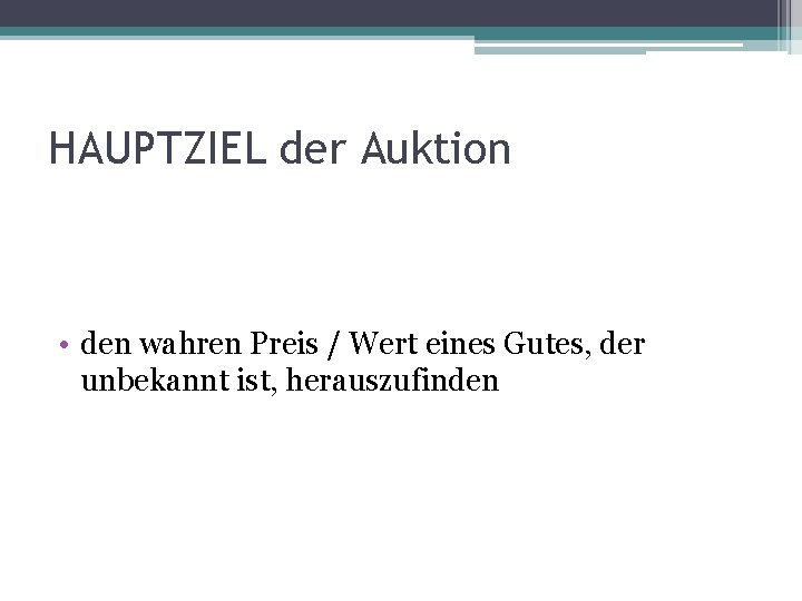 HAUPTZIEL der Auktion • den wahren Preis / Wert eines Gutes, der unbekannt ist,