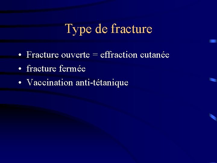 Type de fracture • Fracture ouverte = effraction cutanée • fracture fermée • Vaccination
