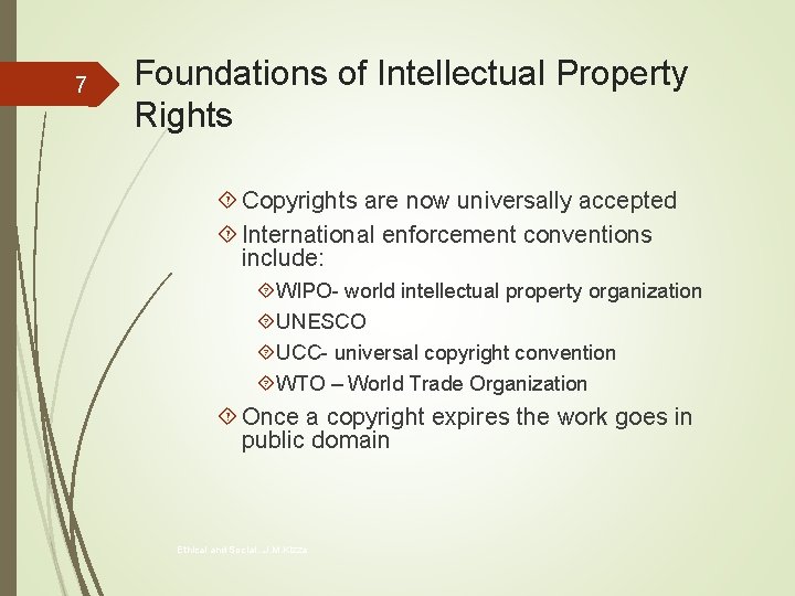 7 Foundations of Intellectual Property Rights Copyrights are now universally accepted International enforcement conventions