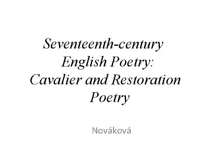 Seventeenth-century English Poetry: Cavalier and Restoration Poetry Nováková 