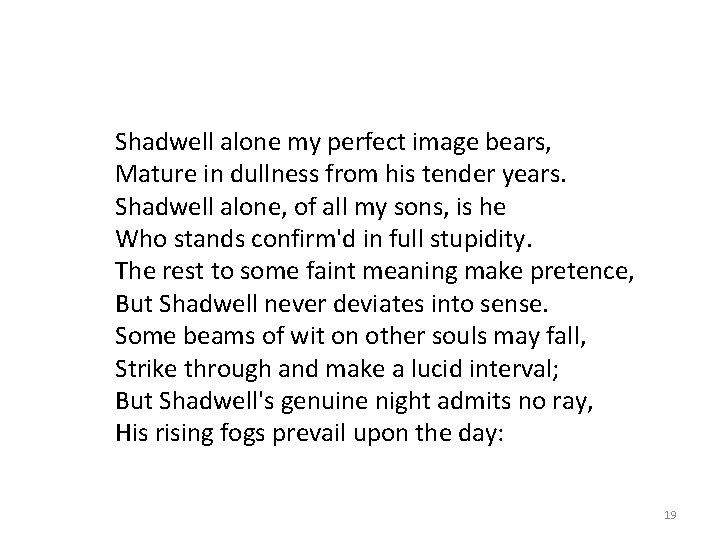 Shadwell alone my perfect image bears, Mature in dullness from his tender years. Shadwell