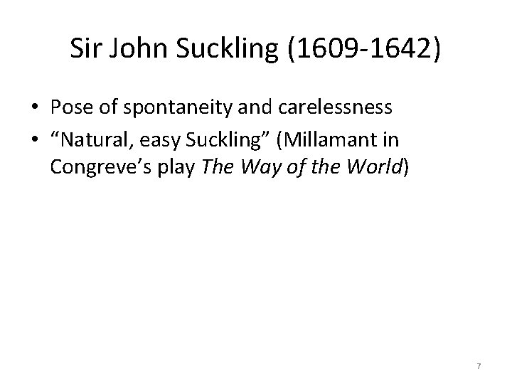 Sir John Suckling (1609 -1642) • Pose of spontaneity and carelessness • “Natural, easy